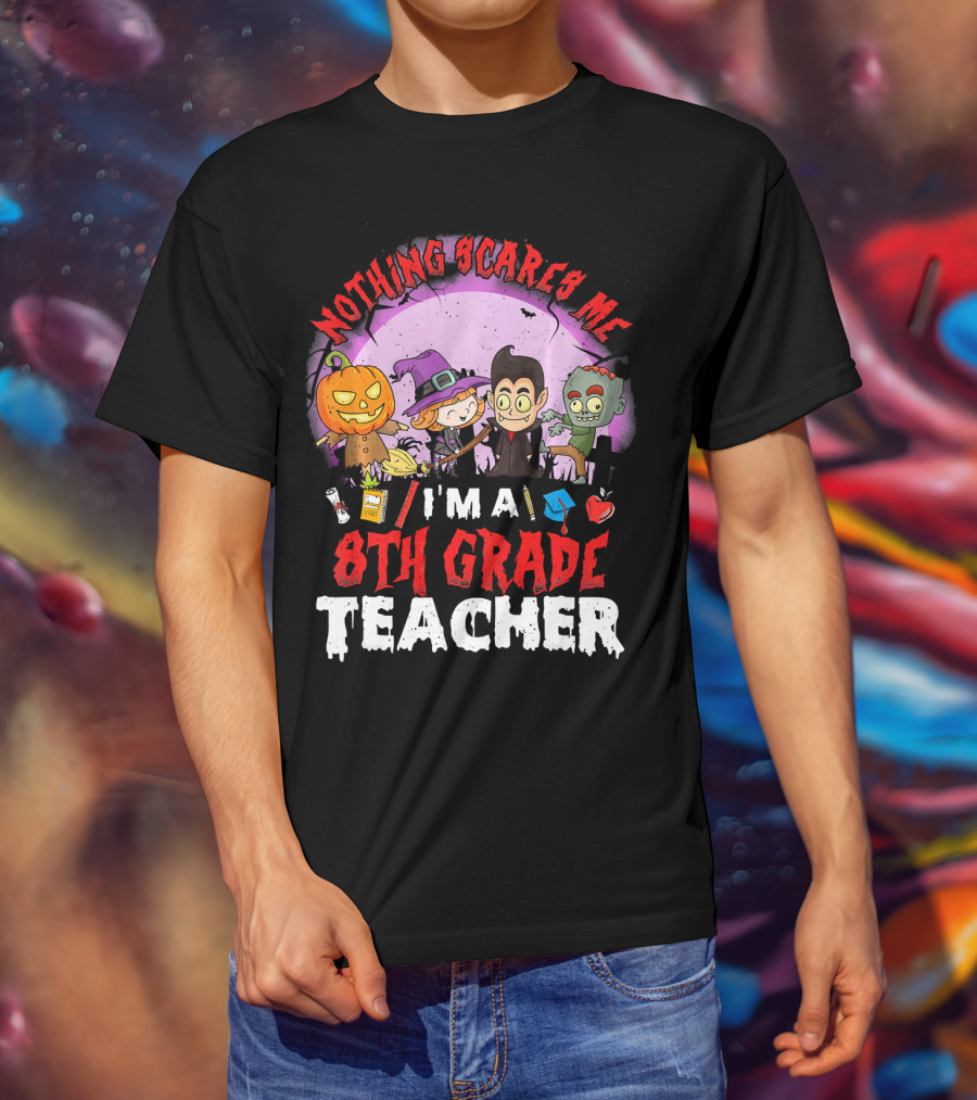 Nothing Scares Me I'm An 8th Grade Teacher Halloween Characters Pumpkin Witch Vampire Zombie T-Shirt