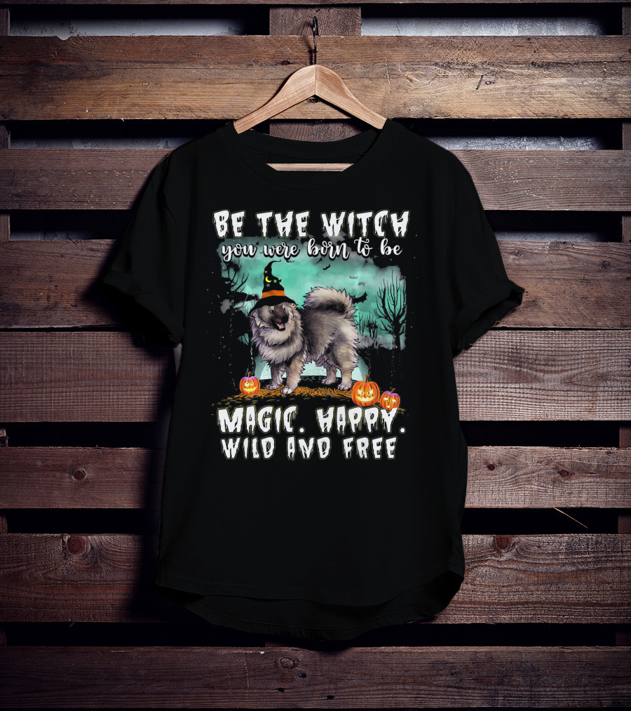 Be The Witch You Were Born To Be Magic Happy Wild And Free Keeshond Dog T-Shirt