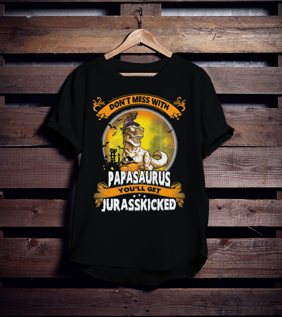 Don't Mess With Papasaurus You'll Get Jurasskicked Halloween T-Rex T-Shirt