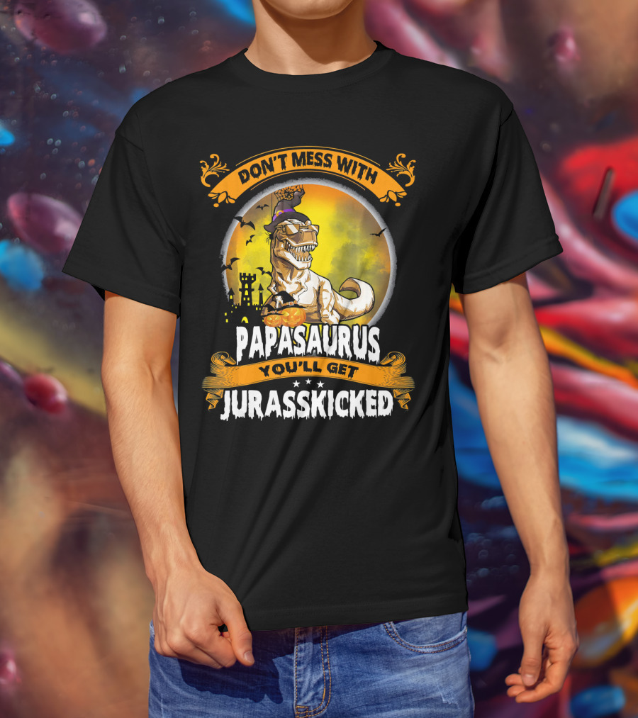 Don't Mess With Papasaurus You'll Get Jurasskicked Halloween T-Rex T-Shirt