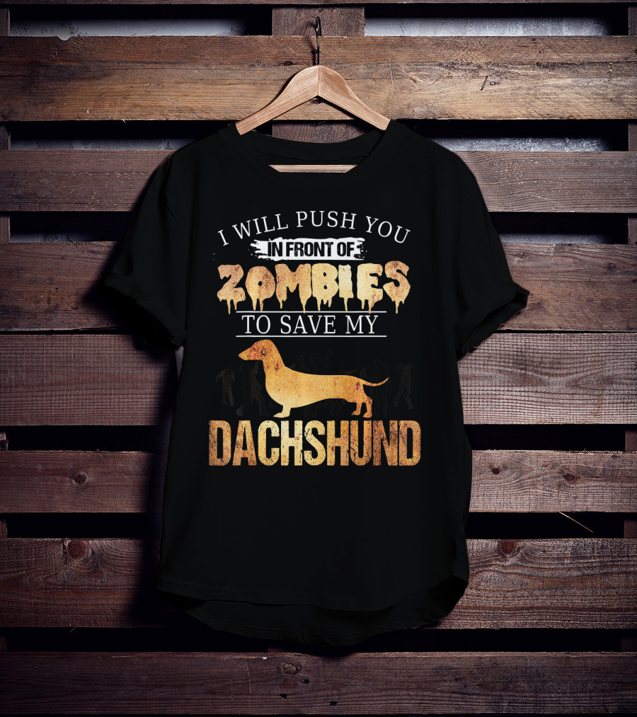 I Will Push You In Front Of Zombies To Save My Dachshund T-Shirt