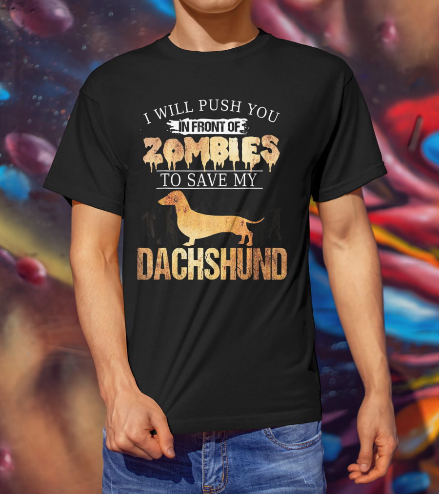 I Will Push You In Front Of Zombies To Save My Dachshund T-Shirt