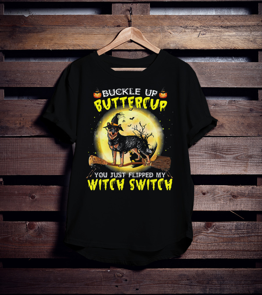 Buckle Up Buttercup You Just Flipped My Witch Switch Australian Cattle Do T-Shirt
