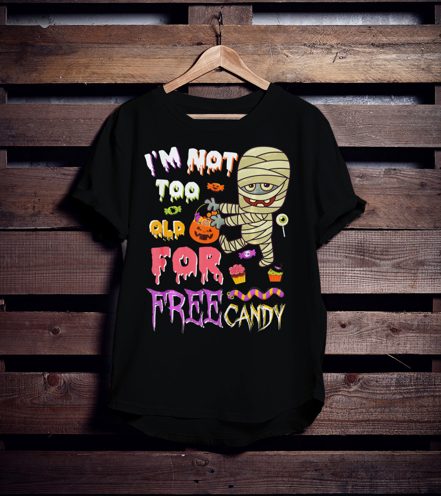 I'm Not Too Old For Free Candy Scary Mummy Halloween T-Shirt