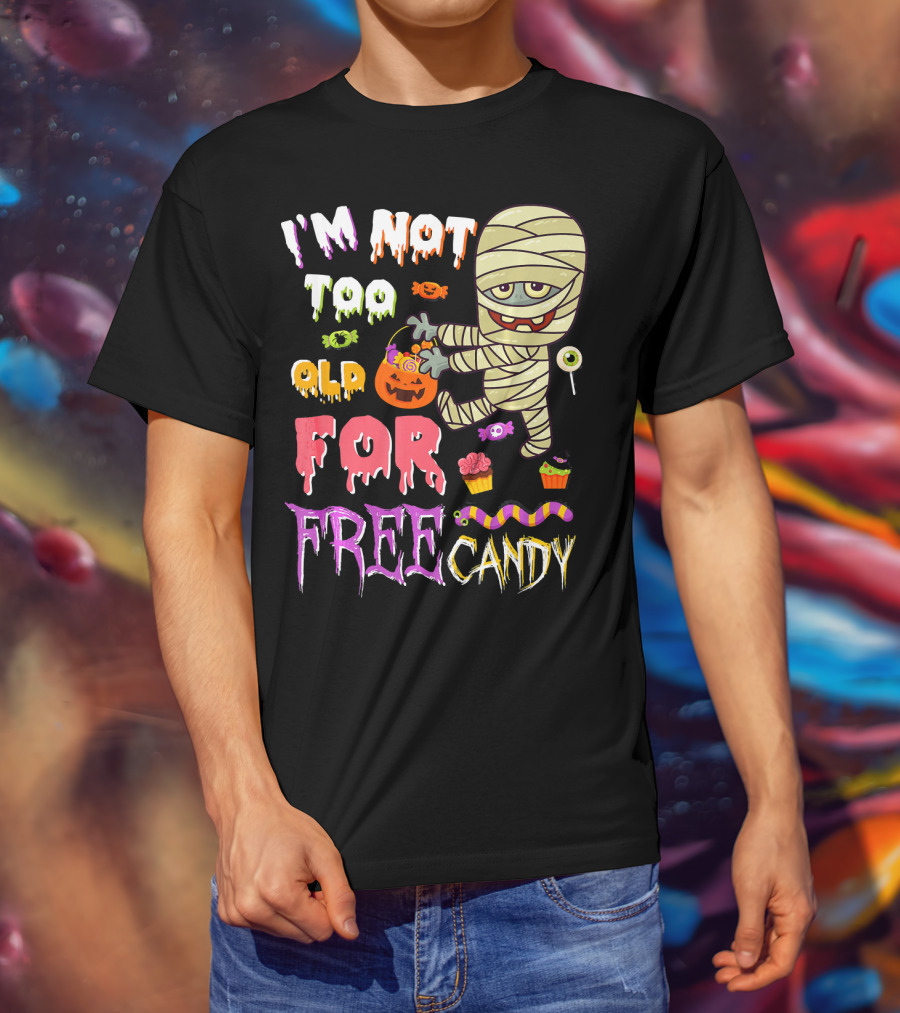 I'm Not Too Old For Free Candy Scary Mummy Halloween T-Shirt
