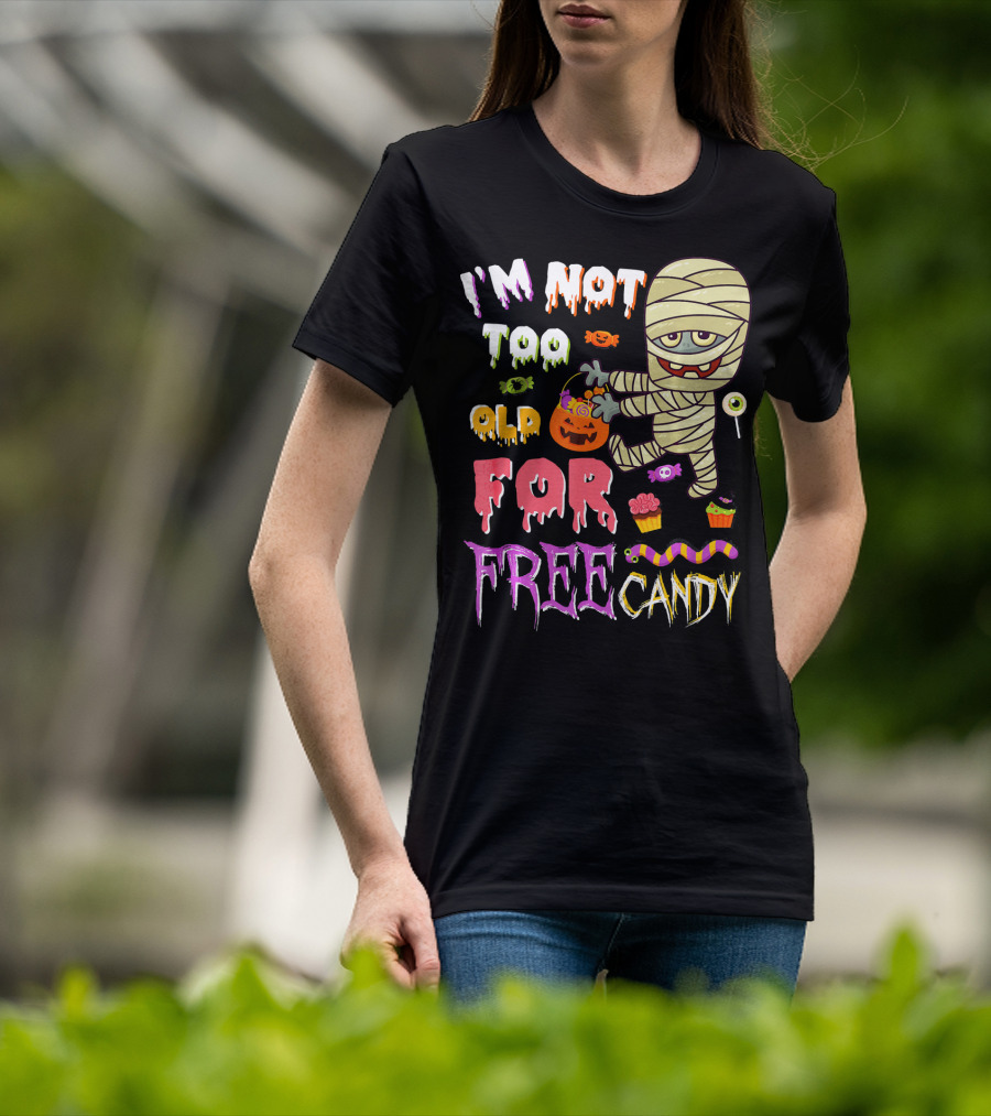 I'm Not Too Old For Free Candy Scary Mummy Halloween T-Shirt