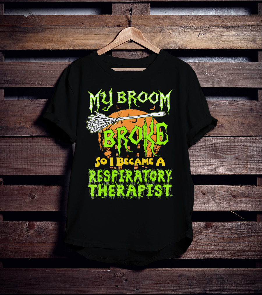My Broom Broke So I Became A Respiratory Therapist T-Shirt