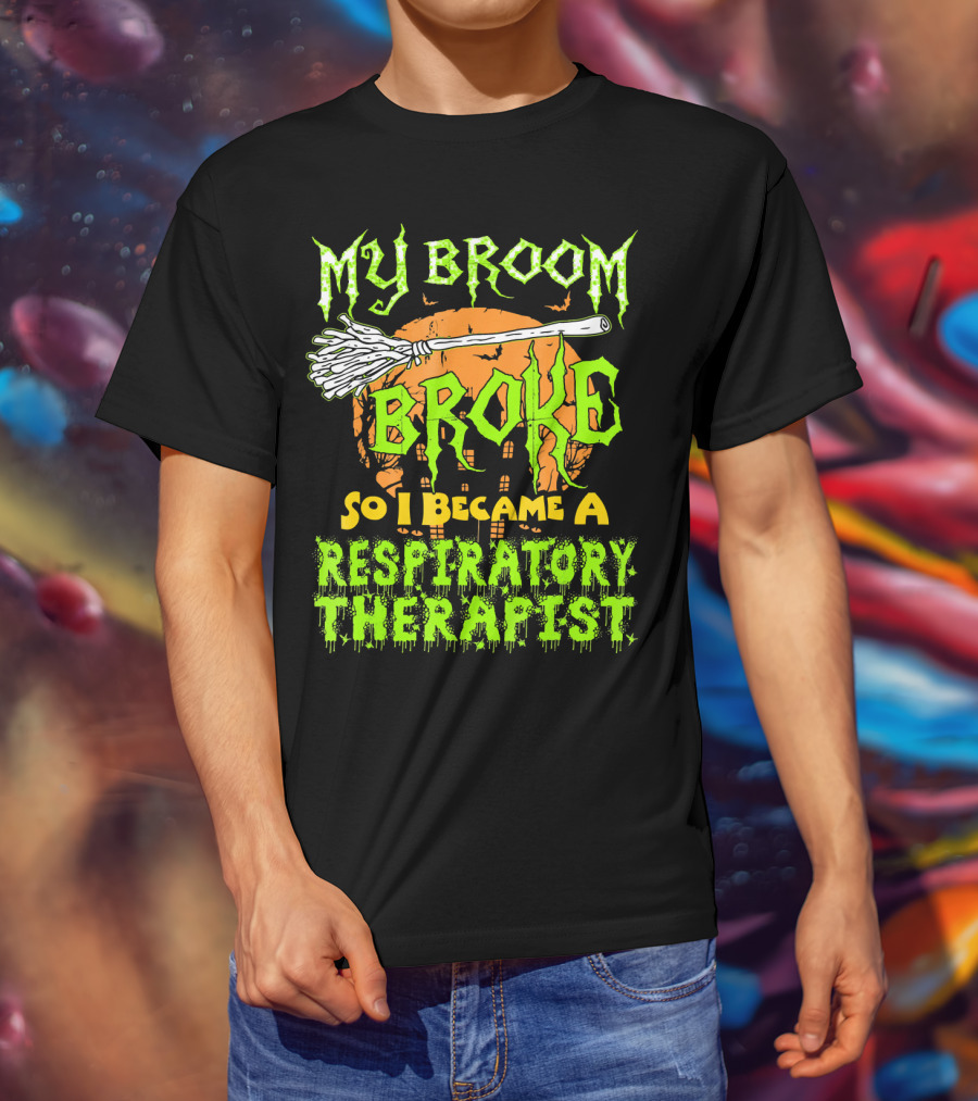 My Broom Broke So I Became A Respiratory Therapist T-Shirt