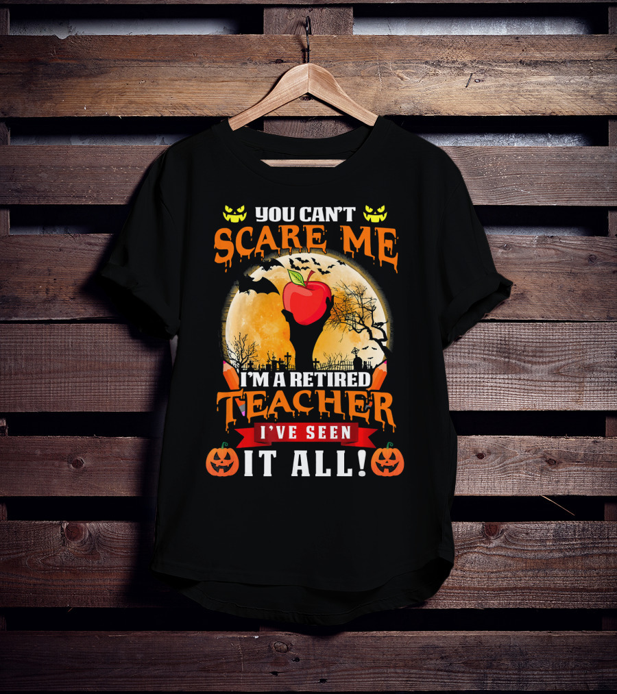 You Can't Scare Me I'm A Retired Teacher I've Seen It All Halloween Costume T-Shirt