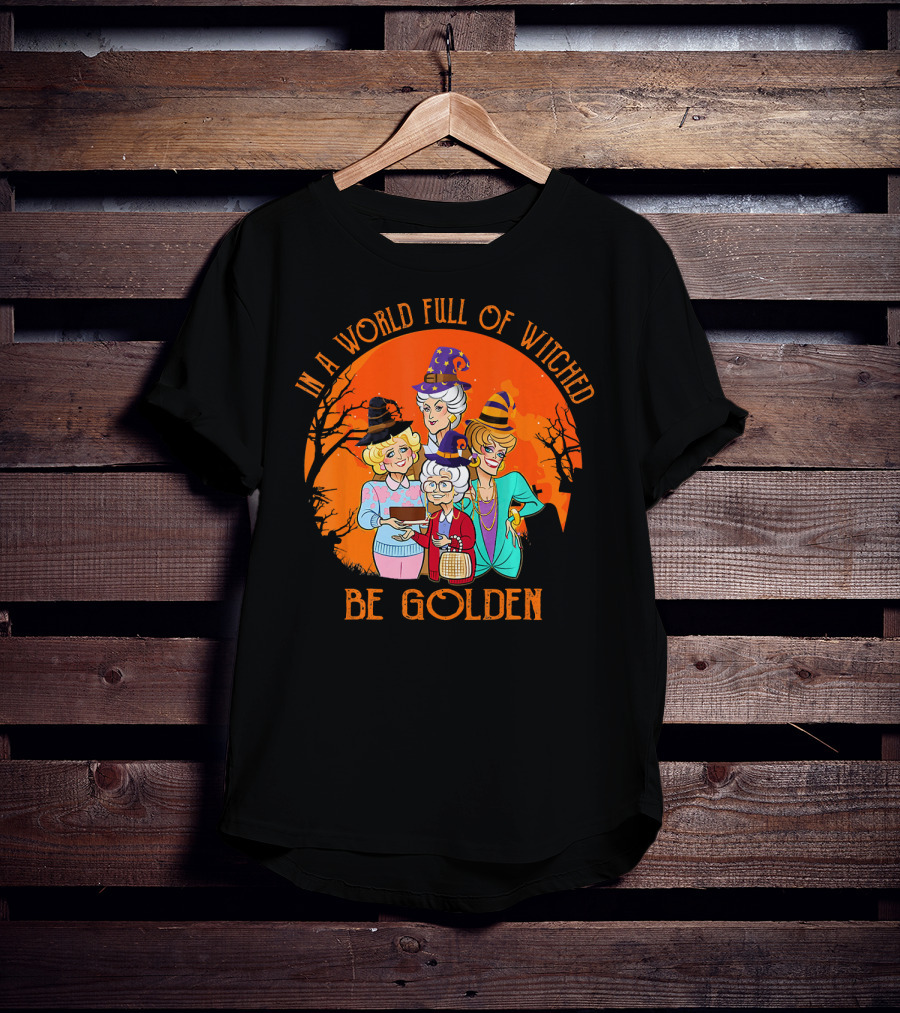 In A World Full Of Witches Be Golden Halloween Characters T-Shirt