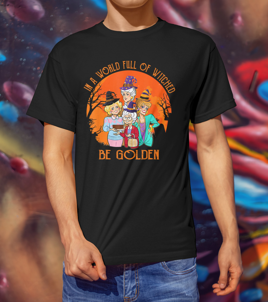 In A World Full Of Witches Be Golden Halloween Characters T-Shirt