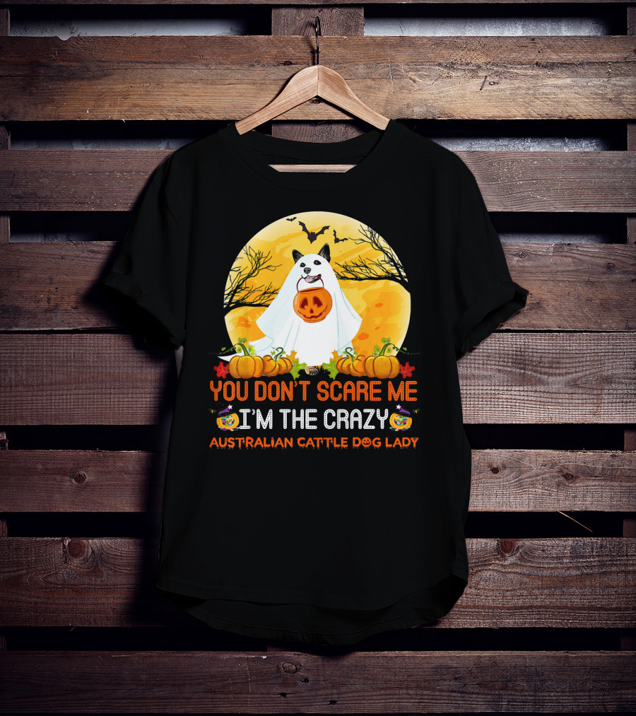 You Don’t Scare ME I’m The Crazy Australian Cattle Dog Lady T-Shirt