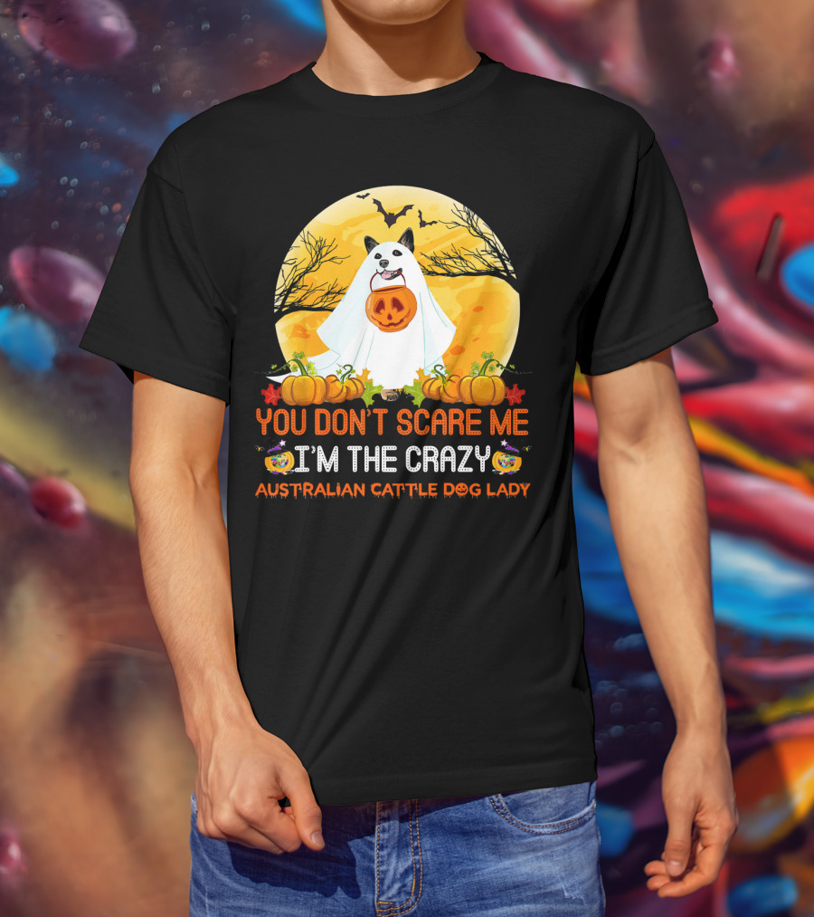 You Don’t Scare ME I’m The Crazy Australian Cattle Dog Lady T-Shirt