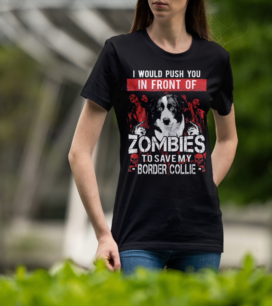 I Would Push You In Front Of Zombies To Save My Border Collie T-Shirt