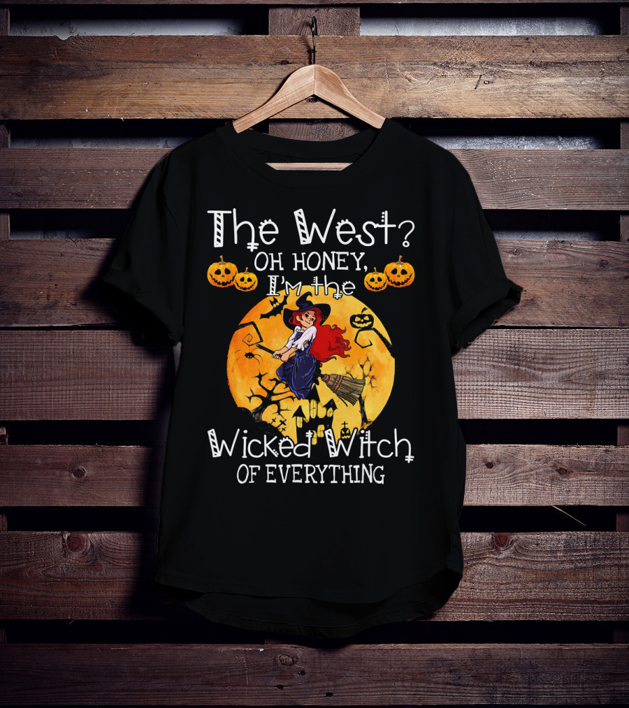 The West Oh Honey I'm The Wicked Witch Of Everything T-Shirt