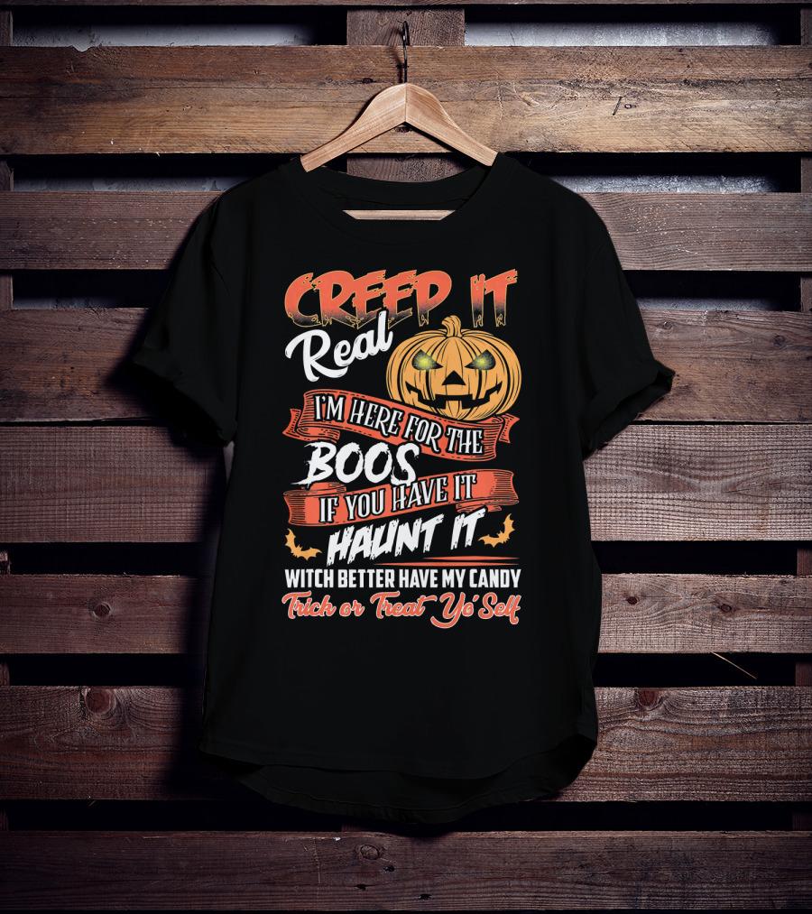 Creep It Real I'm Here For The Boos If You Have It Haunt It Witch Better Have My Candy Trick Or Treat Yo' Self Pumpkin T-Shirt