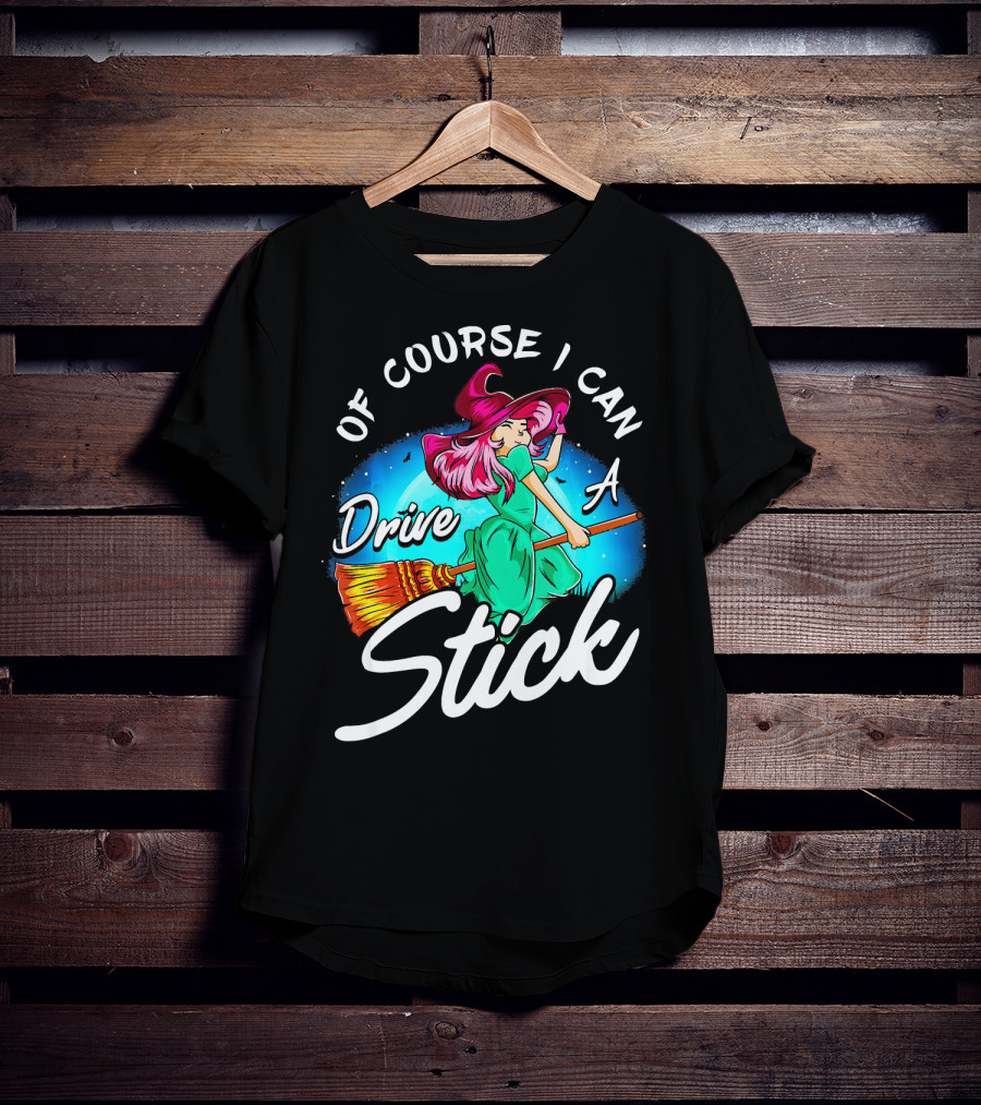 Of Course I Can Drive A Stick Cute Witch Broomstick Magic T-Shirt