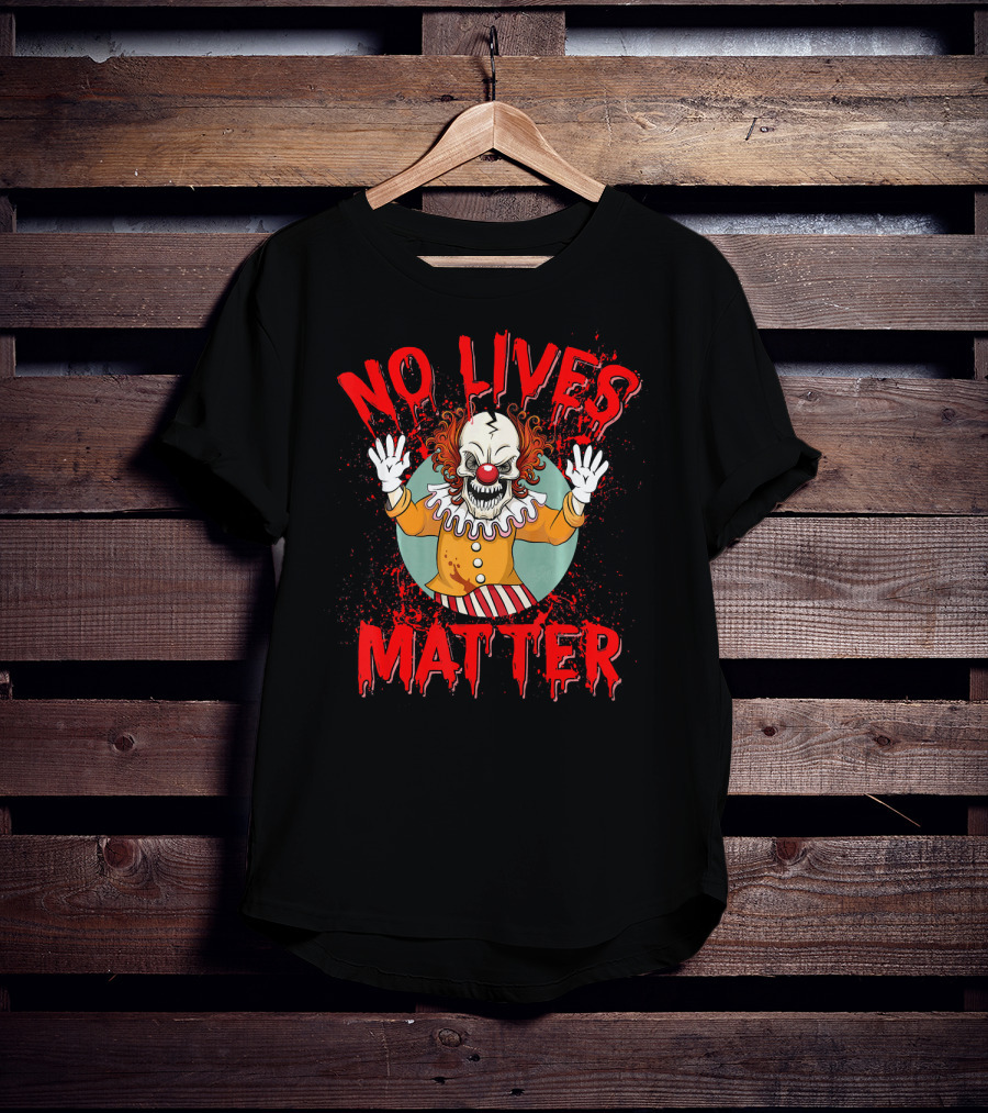 No Lives Matter Creepy Crazy Clown Funny T-Shirt