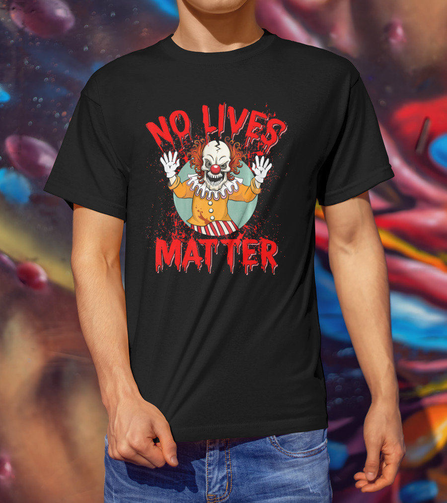 No Lives Matter Creepy Crazy Clown Funny T-Shirt