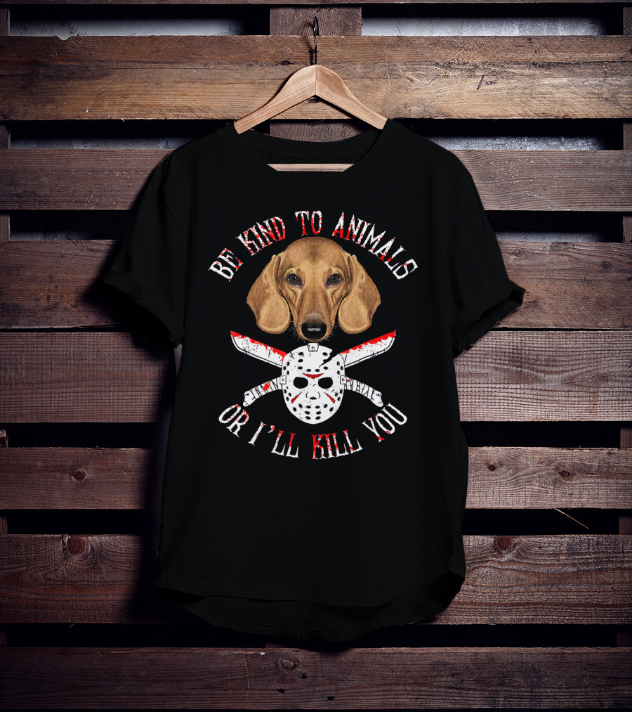 Be Kind To Animals Or I'll Kill You Dachshund Knife And Hockey Mask T-Shirt