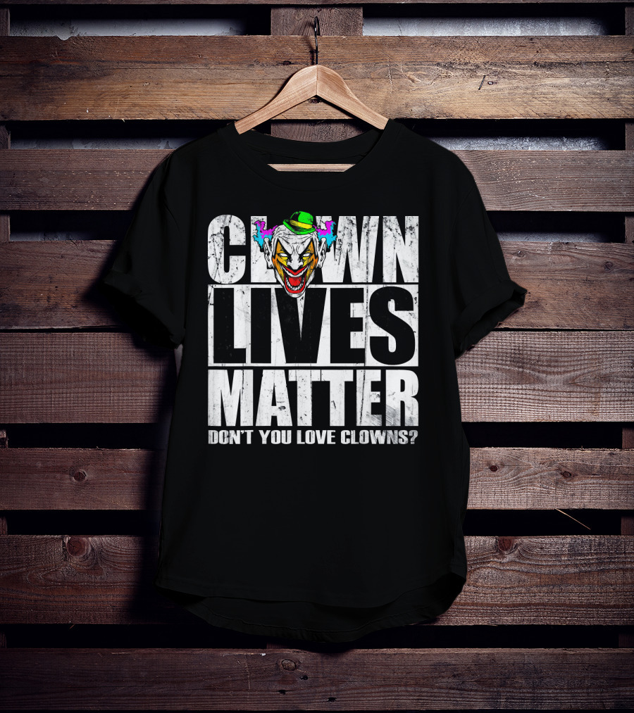 Clown Lives Matter Don't You Love Clowns? T-Shirt