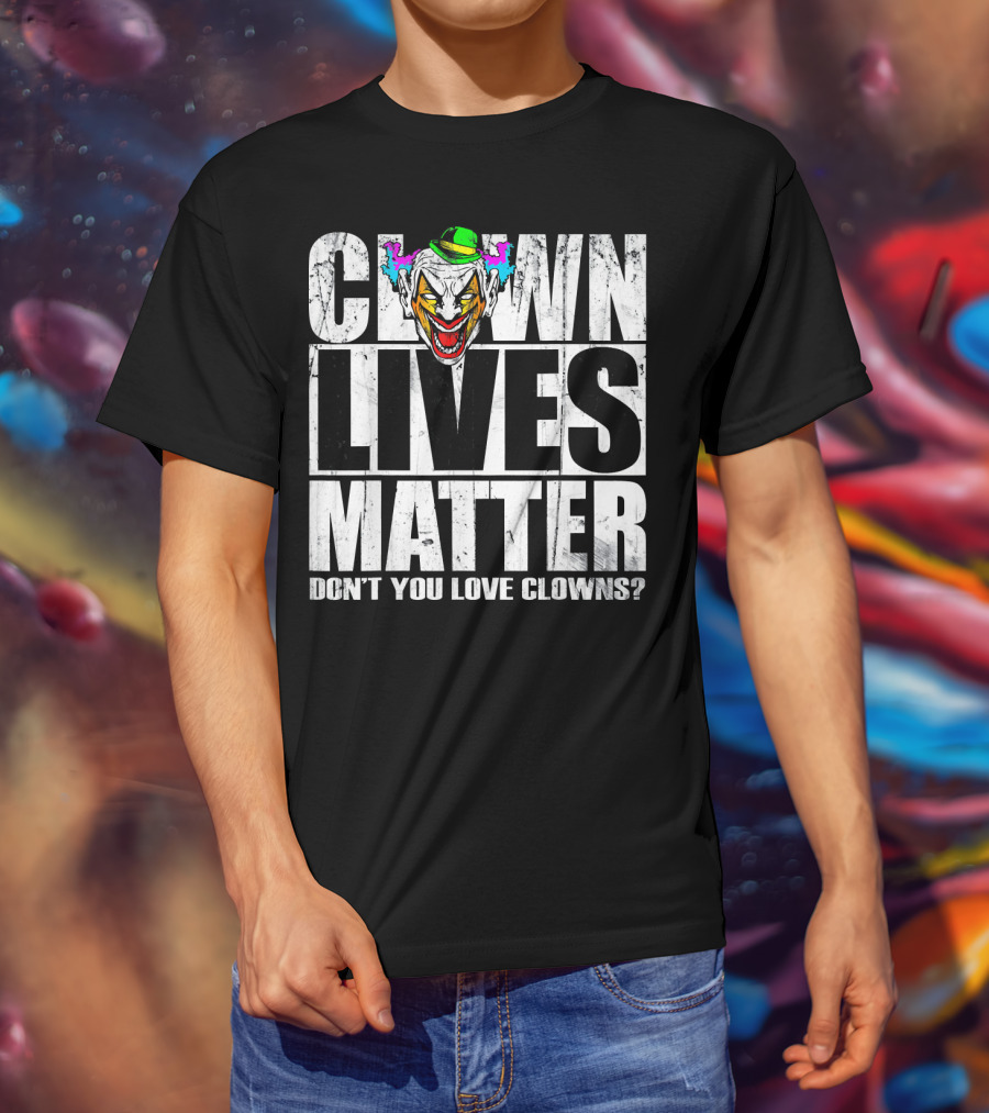 Clown Lives Matter Don't You Love Clowns? T-Shirt