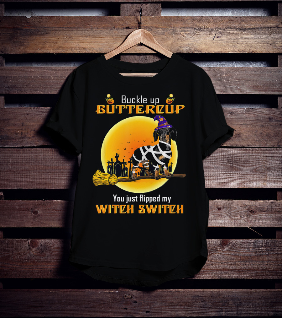 Buckle Up Buttercup You Just Flipped My Witch Switch Dachshund Dog T-Shirt
