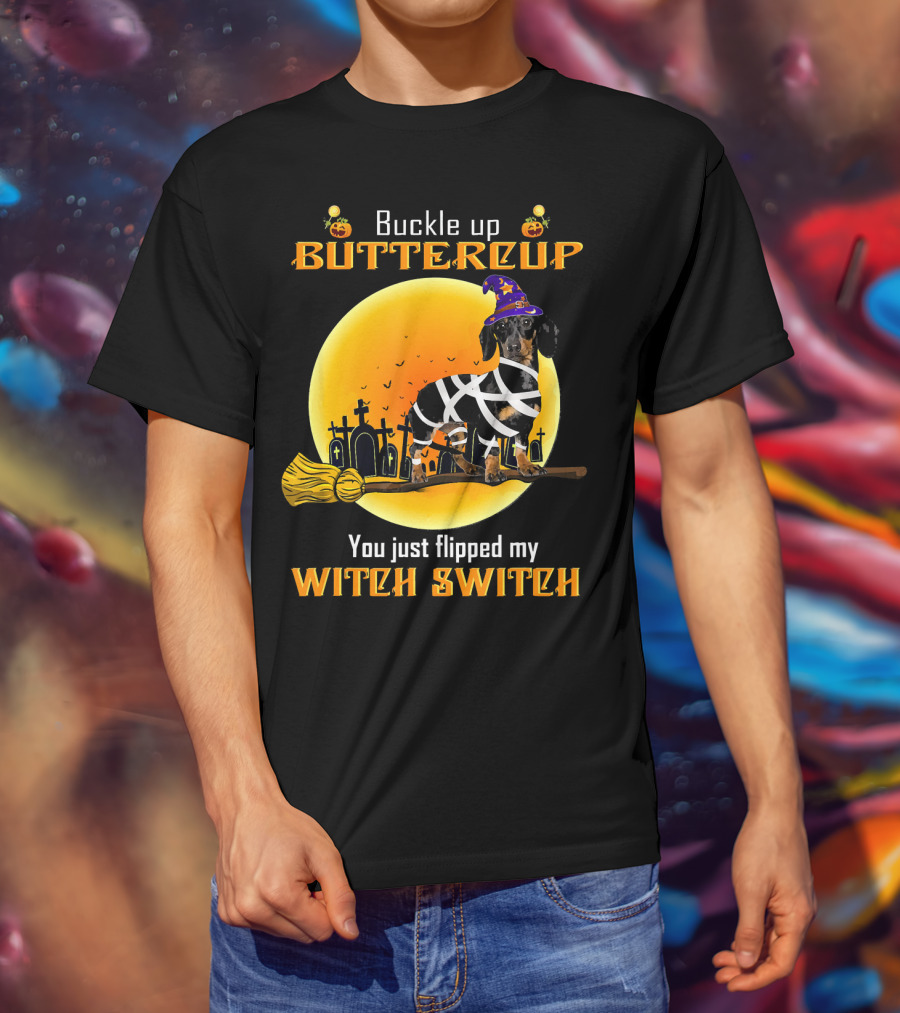 Buckle Up Buttercup You Just Flipped My Witch Switch Dachshund Dog T-Shirt