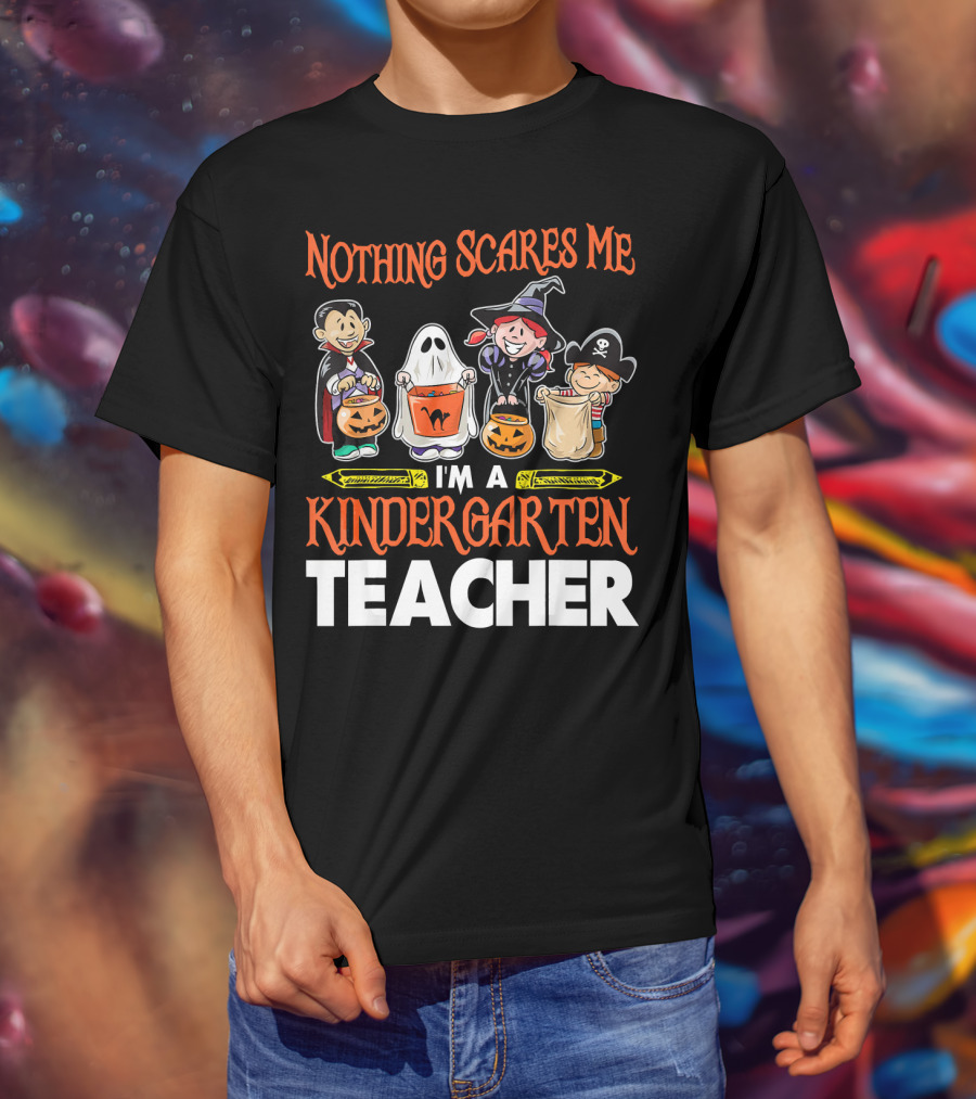 Nothing Scares Me I'm A Kindergarten Teacher Halloween Costumes T-Shirt
