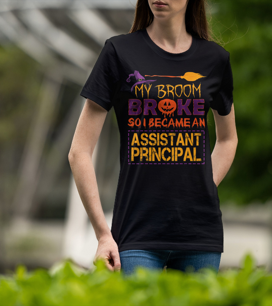 My Broom Broke So I Became An Assistant Principal Halloween T-Shirt