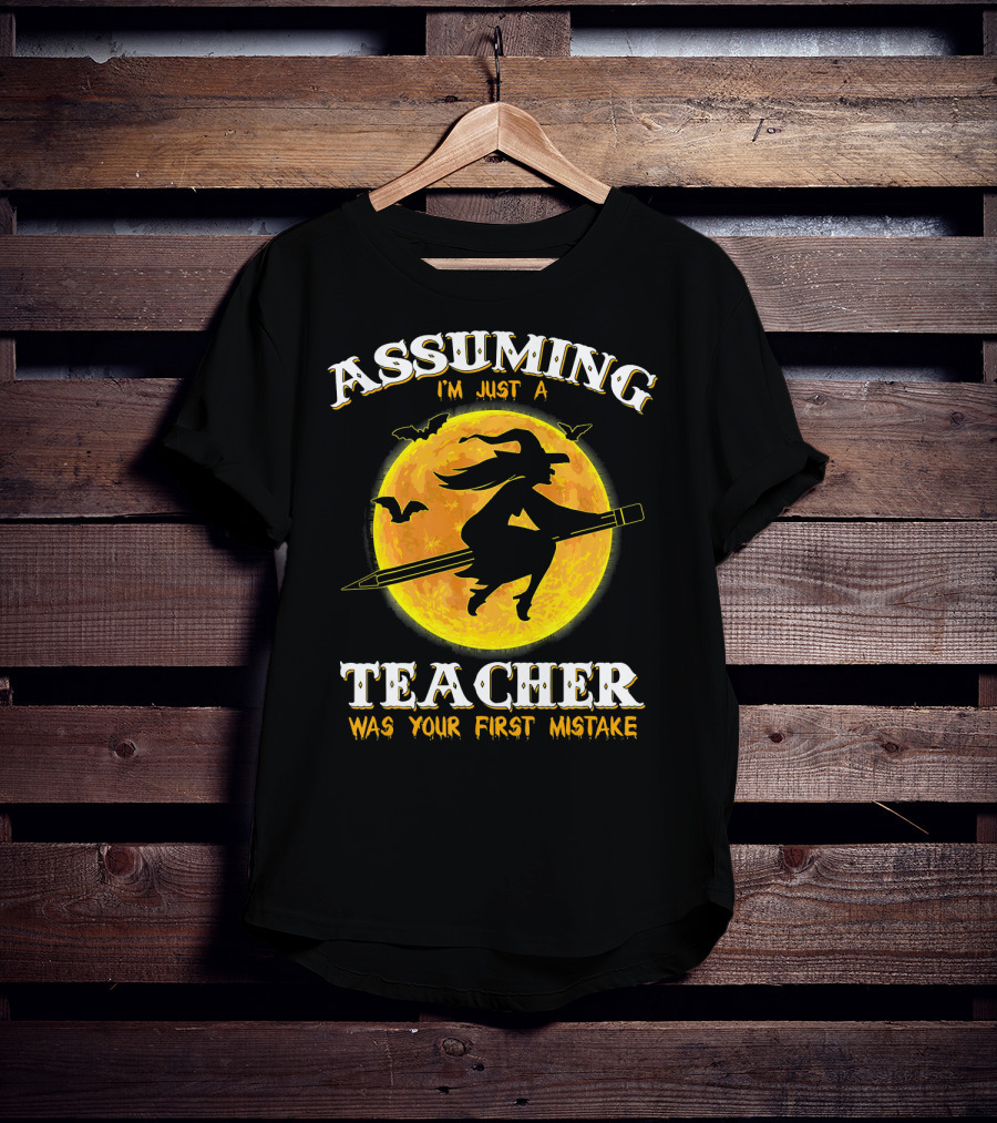 Assuming I'm Just A Teacher Was Your First Mistake Witch Flying On Pencil Moon Halloween Bat T-Shirt