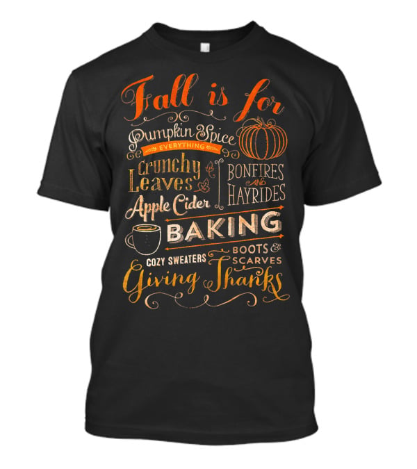 Fall Is For Pumpkin Spice Everything Crunchy Leaves Bonfires And Hayrides Apple Cider Baking Cozy Sweaters Boots And Scarves Giving Thanks T-Shirt