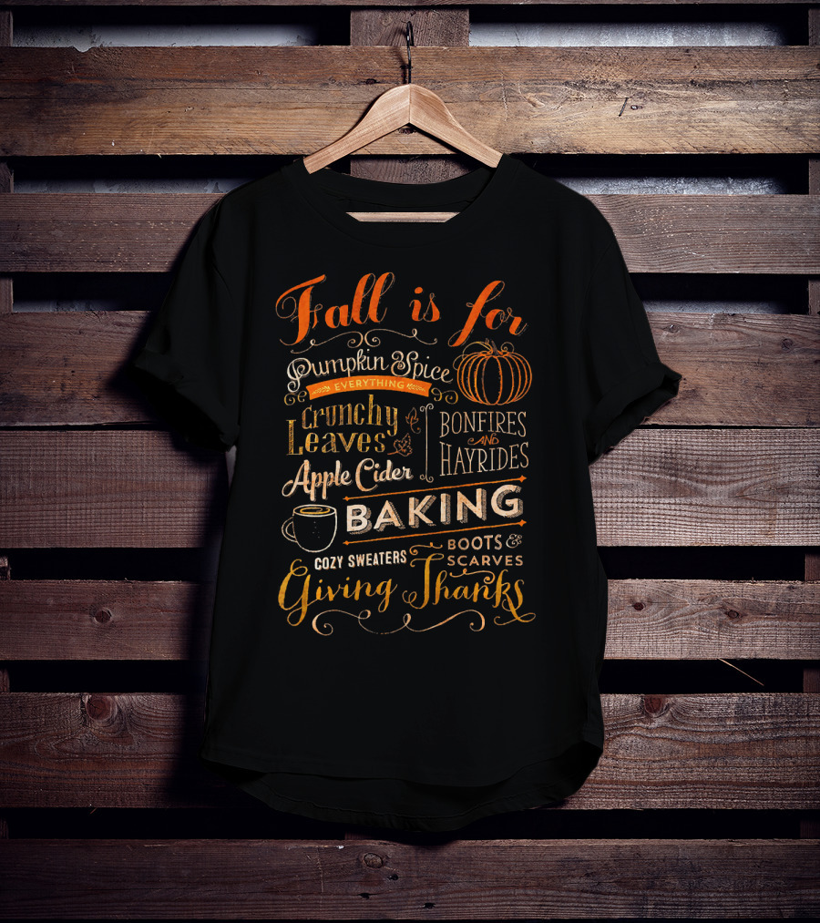 Fall Is For Pumpkin Spice Everything Crunchy Leaves Bonfires And Hayrides Apple Cider Baking Cozy Sweaters Boots And Scarves Giving Thanks T-Shirt