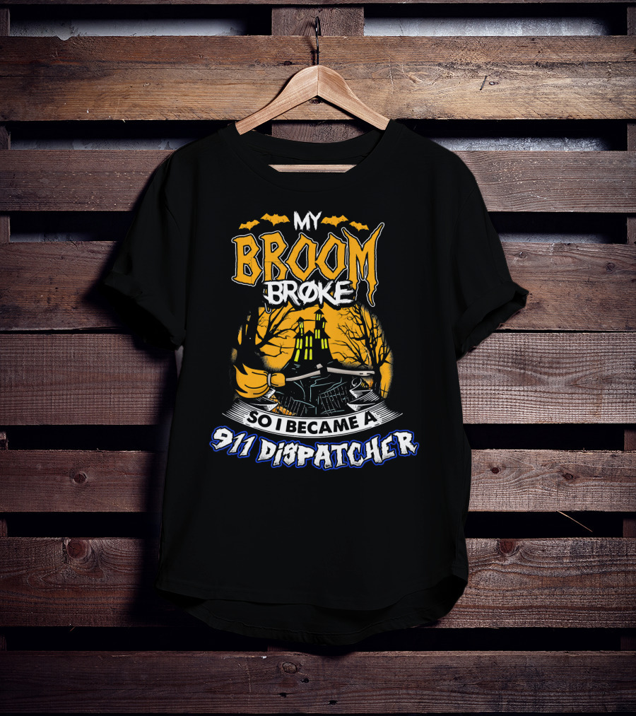 My Broom Broke So I Became A 911 Dispatcher Halloween T-Shirt