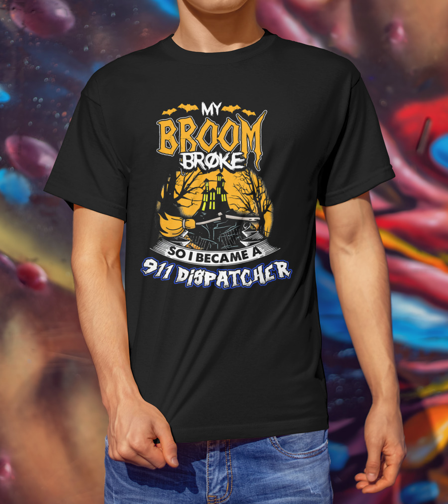 My Broom Broke So I Became A 911 Dispatcher Halloween T-Shirt
