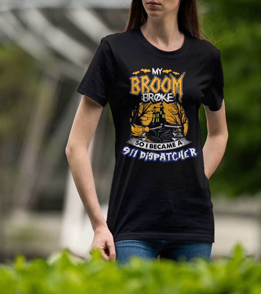 My Broom Broke So I Became A 911 Dispatcher Halloween T-Shirt