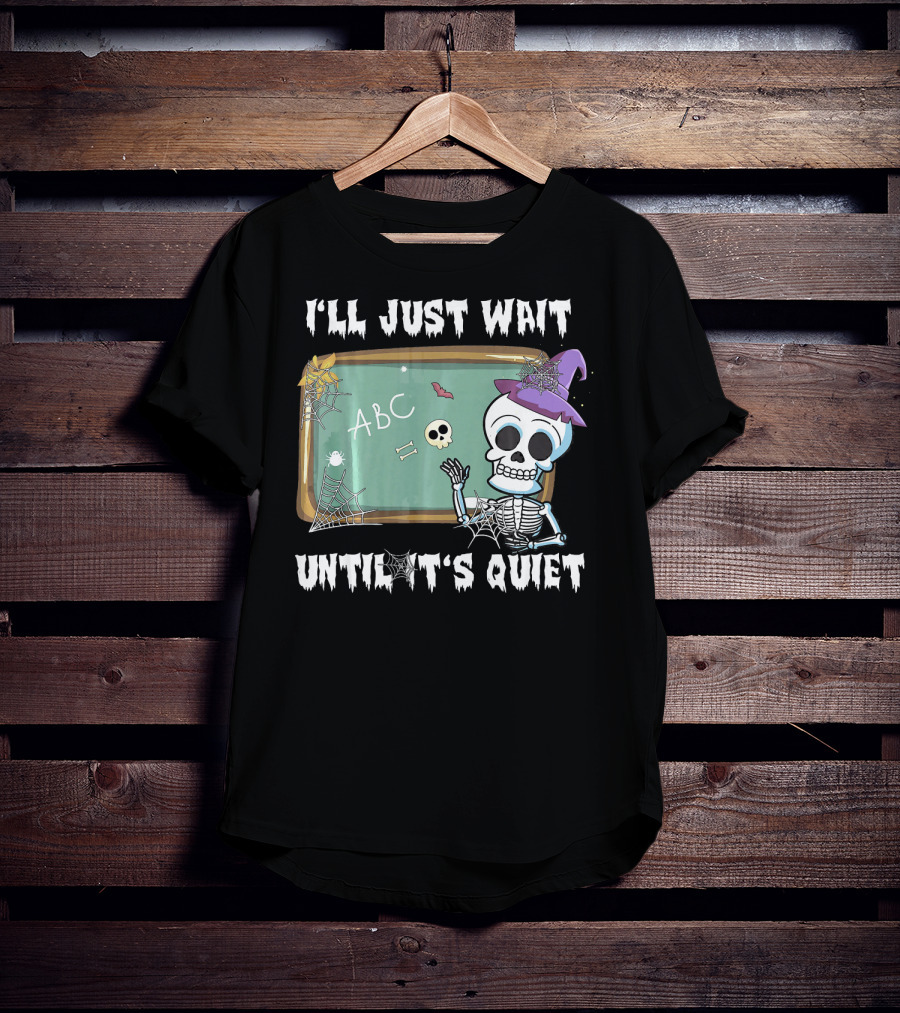 I'll Just Wait Until It's Quiet Funny Skeleton Teacher Halloween T-Shirt