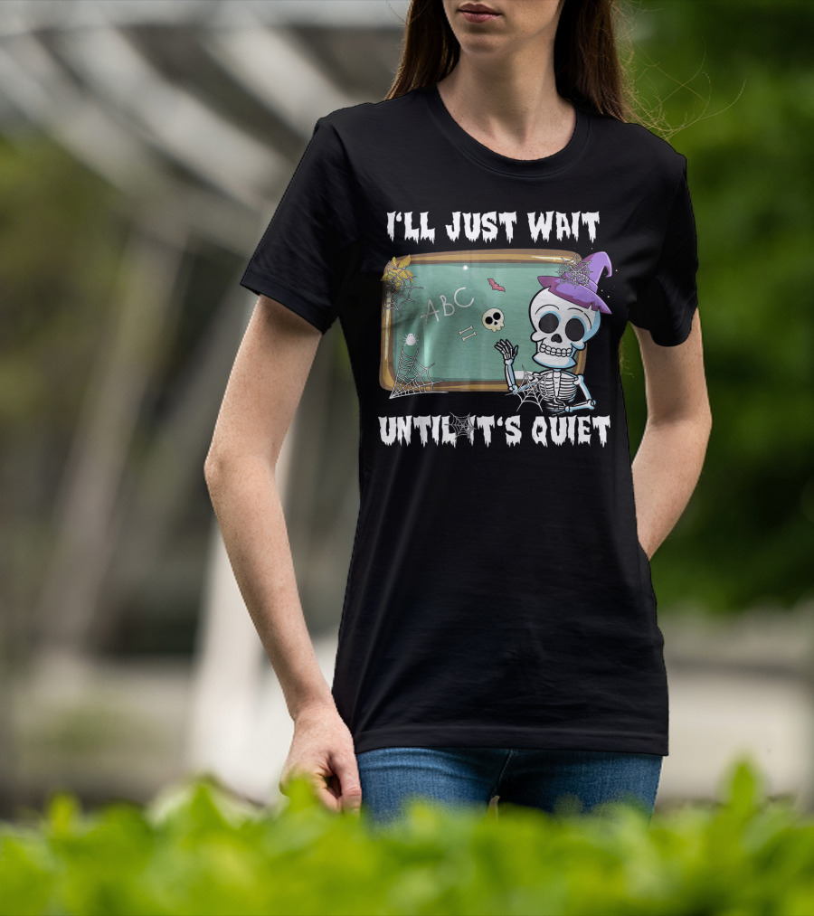 I'll Just Wait Until It's Quiet Funny Skeleton Teacher Halloween T-Shirt
