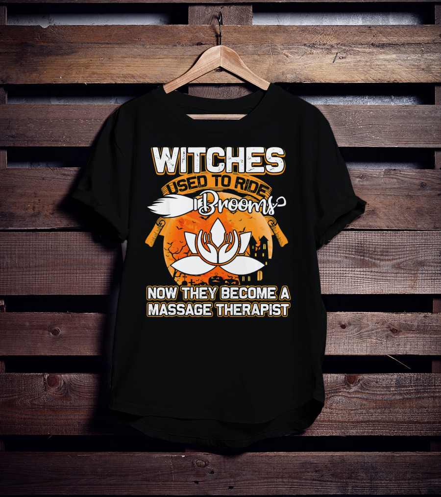 Witches Used To Ride Brooms Now They Become A Massage Therapist T-Shirt