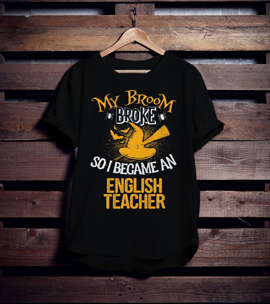 My Broom Broke So I Became An English Teacher T-Shirt