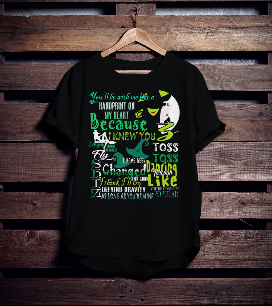 You'll Be With Me Like A Handprint Defying Gravity Because I Knew You Changed For Good Popular Wicked Musical T-Shirt