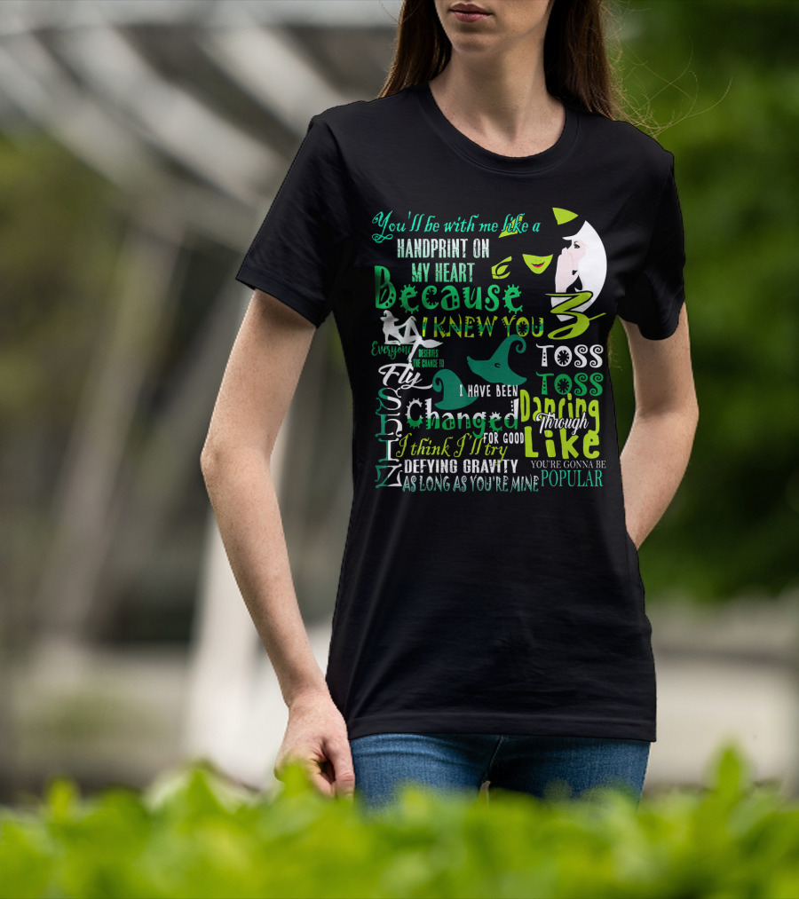 You'll Be With Me Like A Handprint Defying Gravity Because I Knew You Changed For Good Popular Wicked Musical T-Shirt