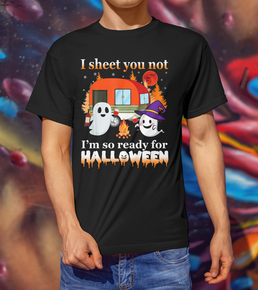 I Sheet You Not I'm So Ready For Halloween Camping With Ghosts T-Shirt