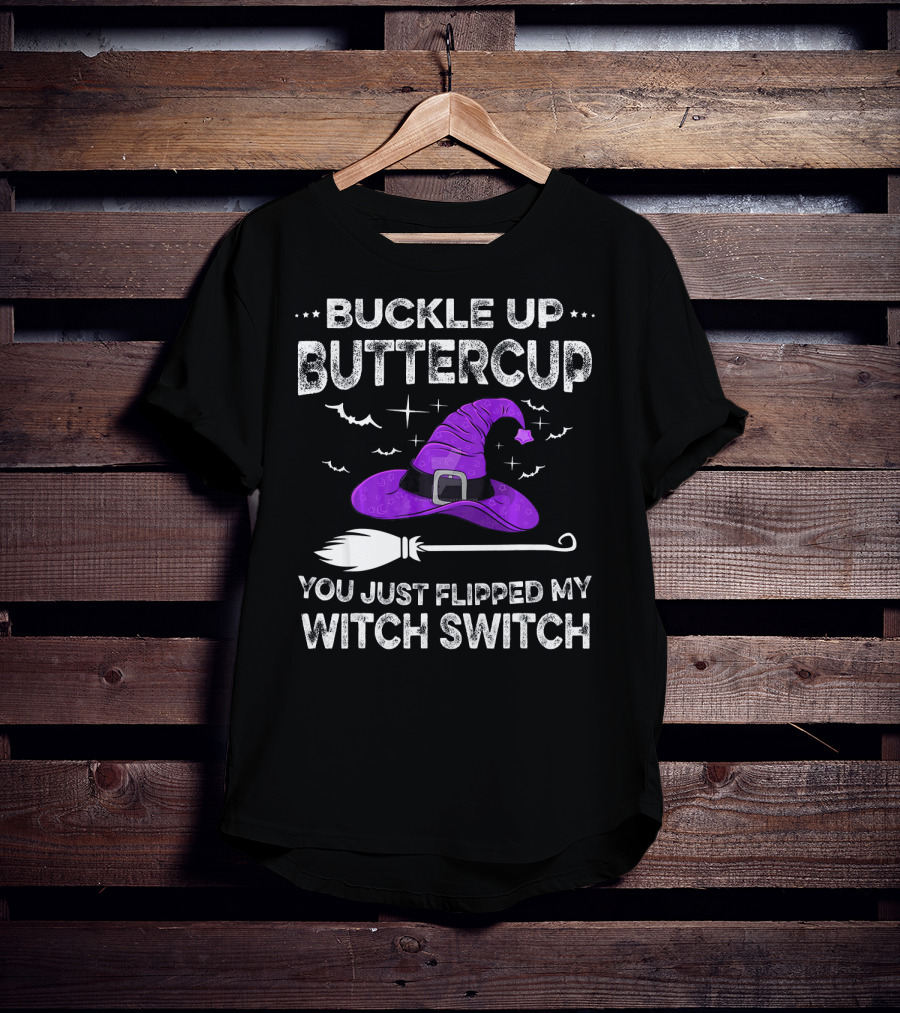 Buckle Up Buttercup You Just Flipped My Witch Switch Halloween T-Shirt