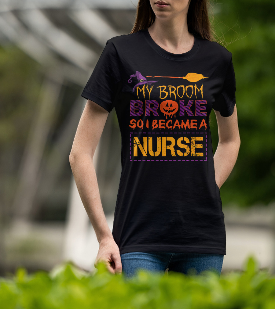 Halloween Witch Broom Broke So I Became A Nurse T-Shirt