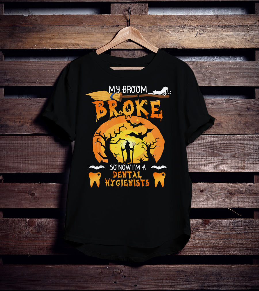 My Broom Broke So Now I'm A Dental Hygienists Halloween T-Shirt