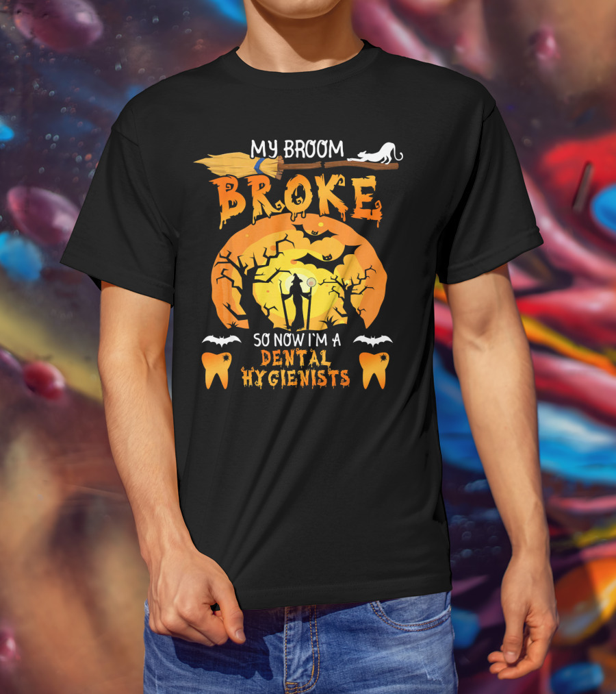 My Broom Broke So Now I'm A Dental Hygienists Halloween T-Shirt