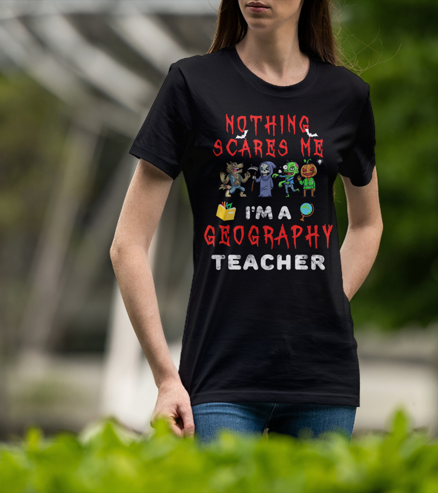 Nothing Scares Me I'm A Geography Teacher Halloween Monsters T-Shirt