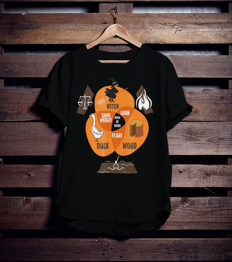 Witch Burn Made Of Wood Duck Float Same Weight T-Shirt