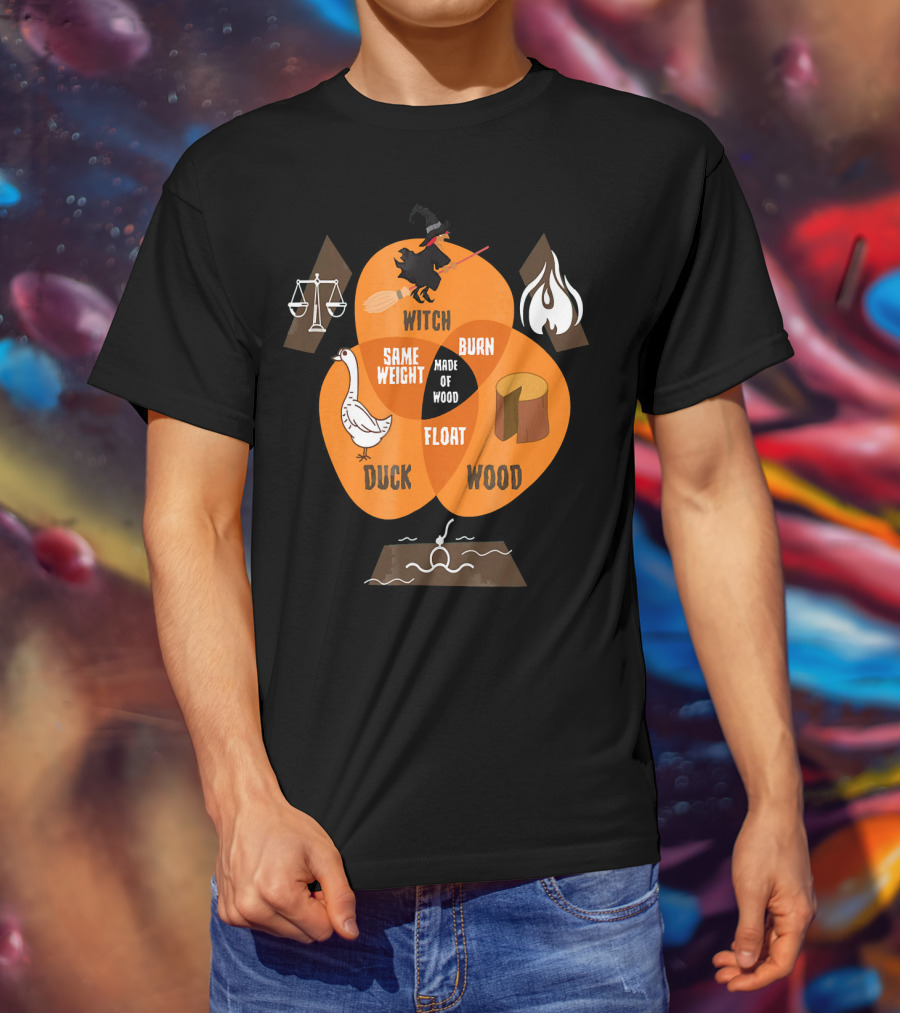 Witch Burn Made Of Wood Duck Float Same Weight T-Shirt